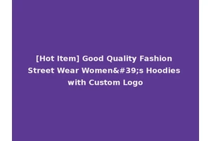 [Hot Item] Good Quality Fashion Street Wear Women's Hoodies with Custom Logo
