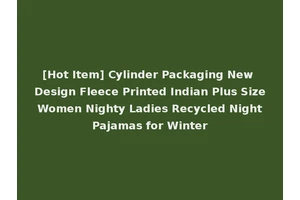 [Hot Item] Cylinder Packaging New Design Fleece Printed Indian Plus Size Women Nighty Ladies Recycled Night Pajamas for Winter