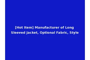 [Hot Item] Manufacturer of Long Sleeved Jacket, Optional Fabric, Style