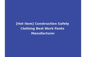 [Hot Item] Construction Safety Clothing Best Work Pants Manufacturer