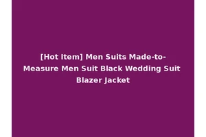 [Hot Item] Men Suits Made-to-Measure Men Suit Black Wedding Suit Blazer Jacket