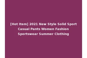 [Hot Item] 2021 New Style Solid Sport Casual Pants Women Fashion Sportswear Summer Clothing