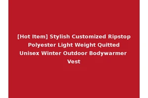 [Hot Item] Stylish Customized Ripstop Polyester Light Weight Quitted Unisex Winter Outdoor Bodywarmer Vest