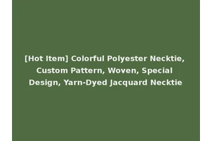 [Hot Item] Colorful Polyester Necktie, Custom Pattern, Woven, Special Design, Yarn-Dyed Jacquard Necktie