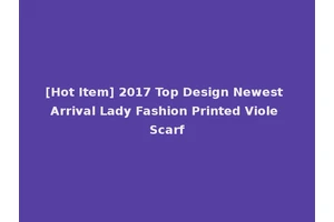 [Hot Item] 2017 Top Design Newest Arrival Lady Fashion Printed Viole Scarf