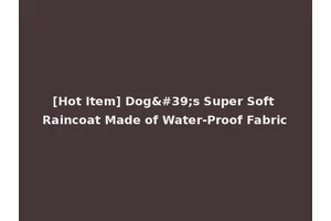 [Hot Item] Dog's Super Soft Raincoat Made of Water-Proof Fabric