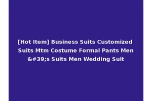 [Hot Item] Business Suits Customized Suits Mtm Costume Formal Pants Men's Suits Men Wedding Suit