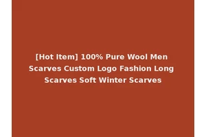 [Hot Item] 100% Pure Wool Men Scarves Custom Logo Fashion Long Scarves Soft Winter Scarves
