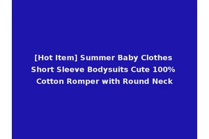 [Hot Item] Summer Baby Clothes Short Sleeve Bodysuits Cute 100% Cotton Romper with Round Neck