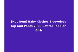 [Hot Item] Baby Clothes Sleeveless Top and Pants 2PCS Set for Toddler Girls