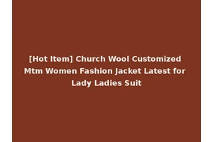 [Hot Item] Church Wool Customized Mtm Women Fashion Jacket Latest for Lady Ladies Suit