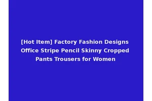 [Hot Item] Factory Fashion Designs Office Stripe Pencil Skinny Cropped Pants Trousers for Women
