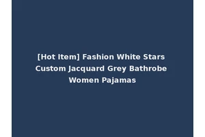 [Hot Item] Fashion White Stars Custom Jacquard Grey Bathrobe Women Pajamas