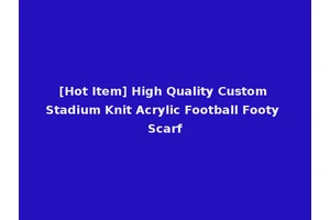 [Hot Item] High Quality Custom Stadium Knit Acrylic Football Footy Scarf