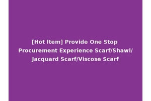 [Hot Item] Provide One Stop Procurement Experience Scarf/Shawl/Jacquard Scarf/Viscose Scarf