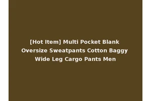 [Hot Item] Multi Pocket Blank Oversize Sweatpants Cotton Baggy Wide Leg Cargo Pants Men