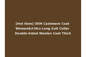 [Hot Item] OEM Cashmere Coat Women's Long Suit Collar Double-Sided Woolen Coat Thick