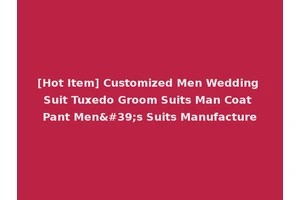 [Hot Item] Customized Men Wedding Suit Tuxedo Groom Suits Man Coat Pant Men's Suits Manufacture