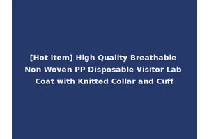 [Hot Item] High Quality Breathable Non Woven PP Disposable Visitor Lab Coat with Knitted Collar and Cuff