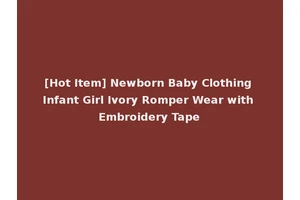 [Hot Item] Newborn Baby Clothing Infant Girl Ivory Romper Wear with Embroidery Tape