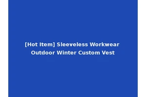 [Hot Item] Sleeveless Workwear Outdoor Winter Custom Vest
