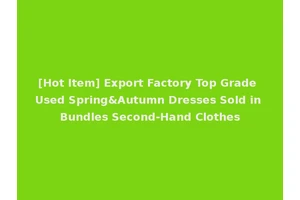 [Hot Item] Export Factory Top Grade Used Spring&Autumn Dresses Sold in Bundles Second-Hand Clothes