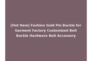 [Hot Item] Fashion Gold Pin Buckle for Garment Factory Customized Belt Buckle Hardware Belt Accessory