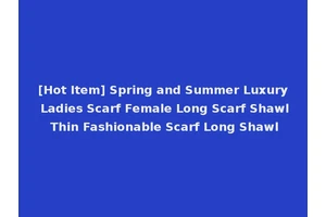 [Hot Item] Spring and Summer Luxury Ladies Scarf Female Long Scarf Shawl Thin Fashionable Scarf Long Shawl