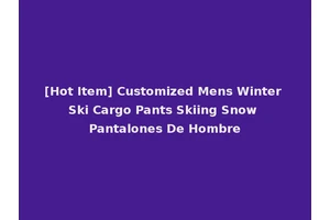 [Hot Item] Customized Mens Winter Ski Cargo Pants Skiing Snow Pantalones De Hombre