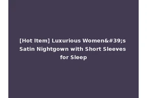 [Hot Item] Luxurious Women's Satin Nightgown with Short Sleeves for Sleep
