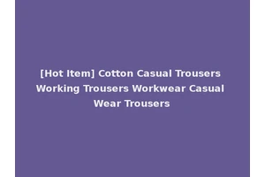 [Hot Item] Cotton Casual Trousers Working Trousers Workwear Casual Wear Trousers