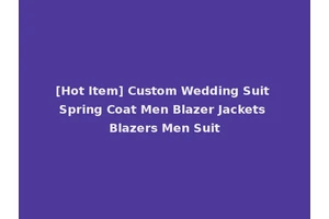 [Hot Item] Custom Wedding Suit Spring Coat Men Blazer Jackets Blazers Men Suit