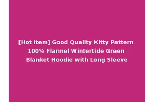 [Hot Item] Good Quality Kitty Pattern 100% Flannel Wintertide Green Blanket Hoodie with Long Sleeve