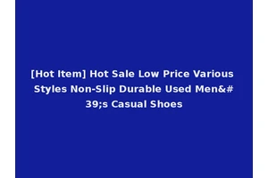 [Hot Item] Hot Sale Low Price Various Styles Non-Slip Durable Used Men's Casual Shoes