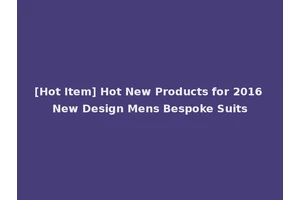 [Hot Item] Hot New Products for 2016 New Design Mens Bespoke Suits