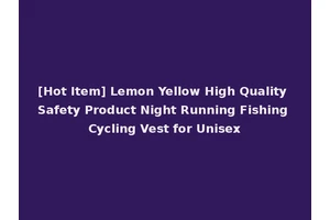 [Hot Item] Lemon Yellow High Quality Safety Product Night Running Fishing Cycling Vest for Unisex