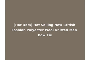 [Hot Item] Hot Selling New British Fashion Polyester Wool Knitted Men Bow Tie