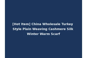 [Hot Item] China Wholesale Turkey Style Plain Weaving Cashmere Silk Winter Warm Scarf