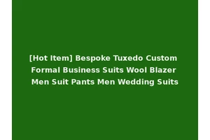 [Hot Item] Bespoke Tuxedo Custom Formal Business Suits Wool Blazer Men Suit Pants Men Wedding Suits