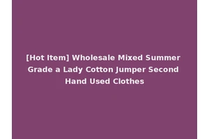 [Hot Item] Wholesale Mixed Summer Grade a Lady Cotton Jumper Second Hand Used Clothes
