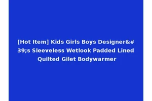 [Hot Item] Kids Girls Boys Designer's Sleeveless Wetlook Padded Lined Quilted Gilet Bodywarmer