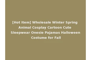 [Hot Item] Wholesale Winter Spring Animal Cosplay Cartoon Cute Sleepwear Onesie Pajamas Halloween Costume for Fall