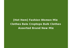 [Hot Item] Fashion Women Mix Clothes Bale Croptops Bulk Clothes Assorted Brand New Mix