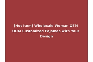 [Hot Item] Wholesale Woman OEM ODM Customized Pajamas with Your Design