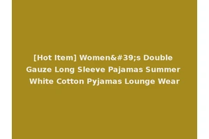 [Hot Item] Women's Double Gauze Long Sleeve Pajamas Summer White Cotton Pyjamas Lounge Wear