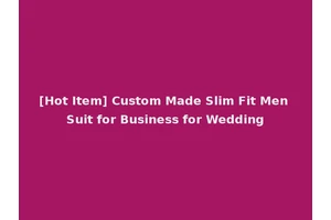 [Hot Item] Custom Made Slim Fit Men Suit for Business for Wedding
