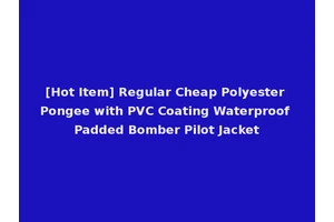 [Hot Item] Regular Cheap Polyester Pongee with PVC Coating Waterproof Padded Bomber Pilot Jacket