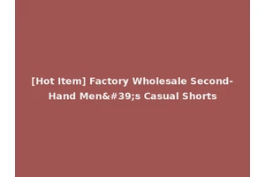 [Hot Item] Factory Wholesale Second-Hand Men's Casual Shorts
