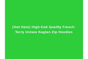 [Hot Item] High-End Quality French Terry Unisex Raglan Zip Hoodies