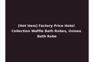 [Hot Item] Factory Price Hotel Collection Waffle Bath Robes, Unisex Bath Robe